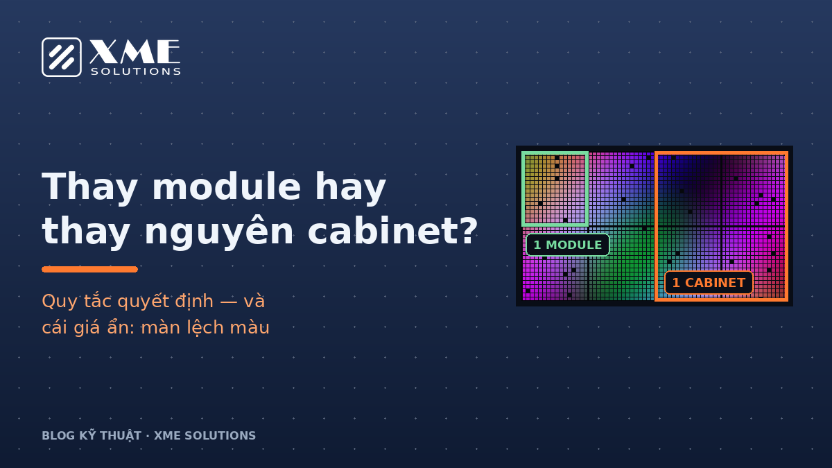 Thay module hay thay nguyên cabinet màn hình LED — quy tắc quyết định | XME